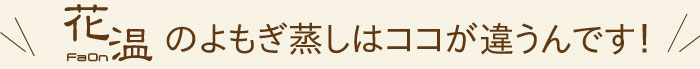 花温（ふぁおん）のよもぎ蒸しはここが違うんです
