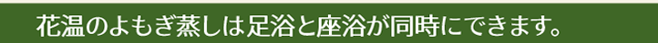 花温のよもぎ蒸しは足浴と座浴が同時にできます。
